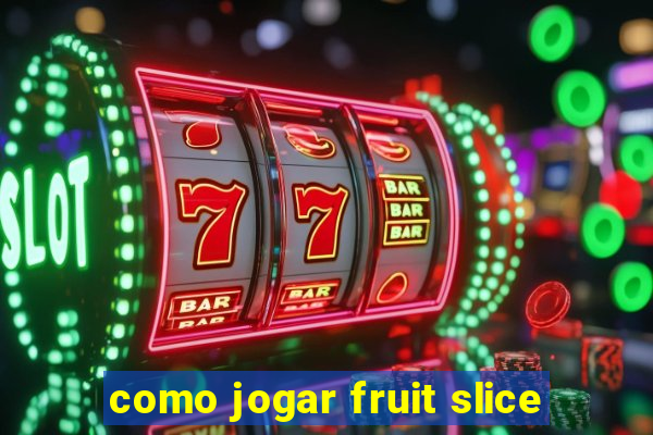 como jogar fruit slice